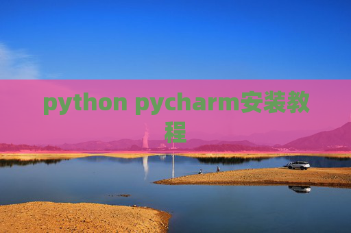 python pycharm安装教程 python pycharm安装教程
